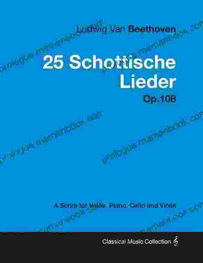 Ludwig Van Beethoven's 25 Schottische Lieder, Op. 108 Score For Voice, Piano, And Cello Ludwig Van Beethoven 25 Schottische Lieder Op 108 A Score For Voice Piano Cello And Violin: With A Biography By Joseph Otten