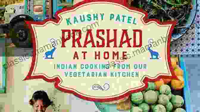 Prashad Kaushy Patel, A Renowned Chef Specializing In Vegetarian Indian Cuisine. Vegetarian Indian Cooking: Prashad Kaushy Patel