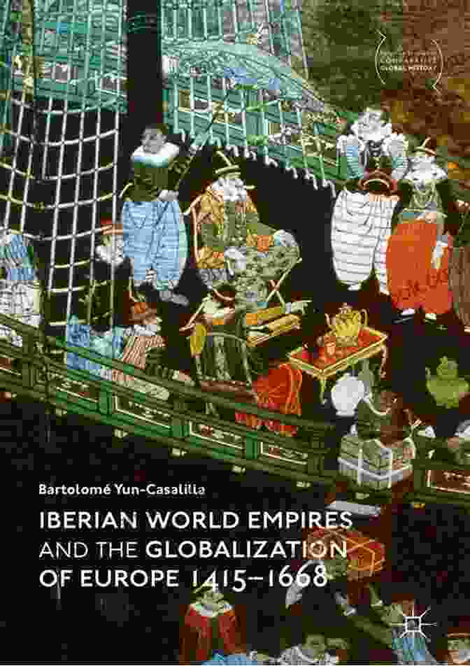 The Iberian World Empires And The Globalization Of Europe 1415 1668 Palgrave Iberian World Empires And The Globalization Of Europe 1415 1668 (Palgrave Studies In Comparative Global History)
