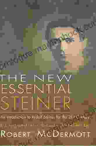New Essential Steiner: An Introduction To Rudolf Steiner For The 21st Century