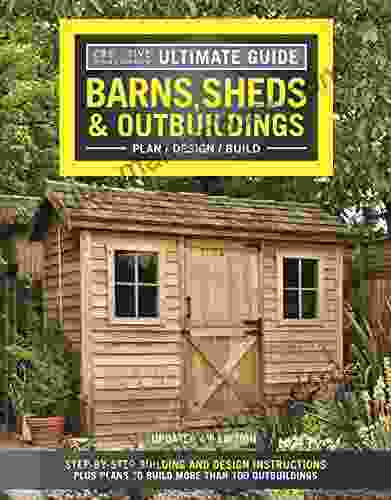 Ultimate Guide: Barns Sheds Outbuildings Updated 4th Edition: Step By Step Building And Design Instructions Plus Plans To Build More Than 100 Outbuildings