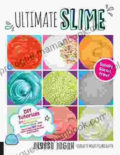 Ultimate Slime: DIY Tutorials For Crunchy Slime Fluffy Slime Fishbowl Slime And More Than 100 Other Oddly Satisfying Recipes And Projects Totally Borax Free