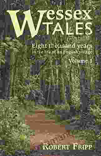 WESSEX TALES: Eight Thousand Years In The Life Of An English Village Volume 1 Of 2