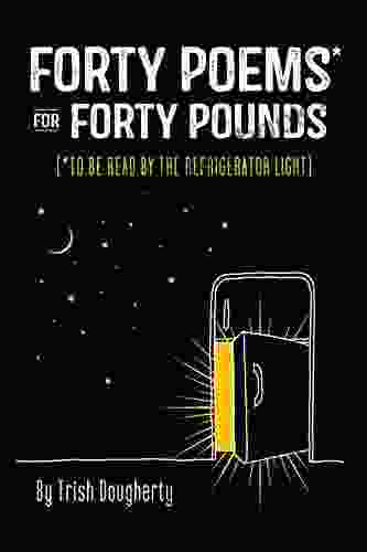 Forty Poems* For Forty Pounds: (*To Be Read By The Refrigerator Light)