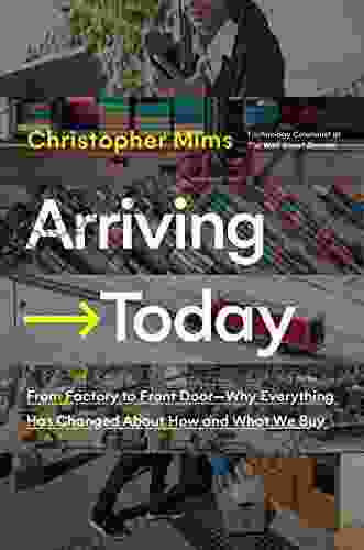 Arriving Today: From Factory To Front Door Why Everything Has Changed About How And What We Buy