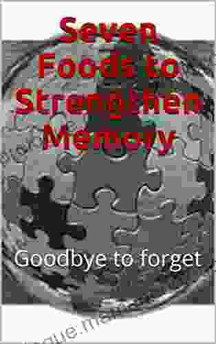 Seven Foods To Strengthen Memory: Goodbye To Forget (Healthy Style 2)
