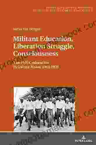 Militant Education Liberation Struggle Consciousness:: The PAIGC Education In Guinea Bissau 1963 1978 (Studia Educationis Historica 4)