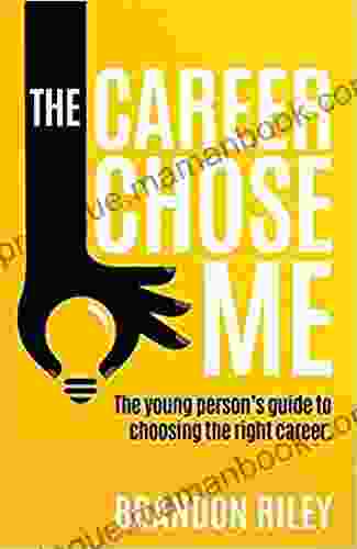 The Career Chose Me: The Young Person S Guide To Choosing The Right Career