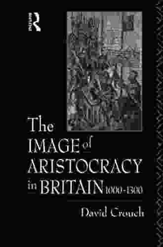 The Image Of Aristocracy: In Britain 1000 1300