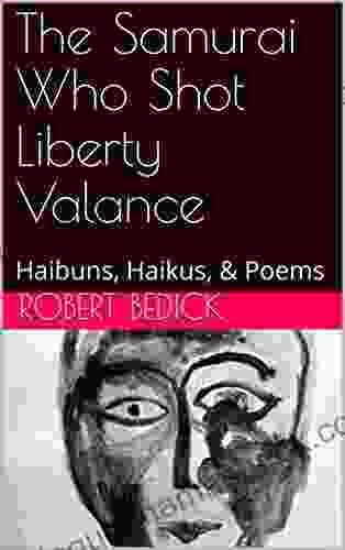 The Samurai Who Shot Liberty Valance: Haibuns Haikus Poems